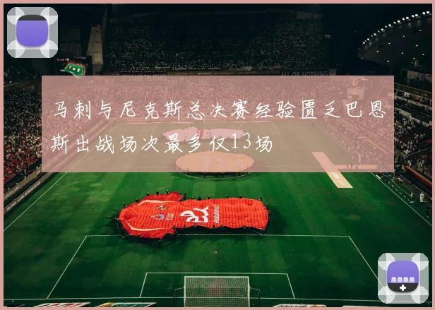 马刺与尼克斯总决赛经验匮乏巴恩斯出战场次最多仅13场