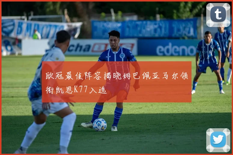 欧冠最佳阵容揭晓姆巴佩亚马尔领衔凯恩K77入选
